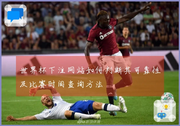 世界杯下注网站如何判断其可靠性及比赛时间查询方法