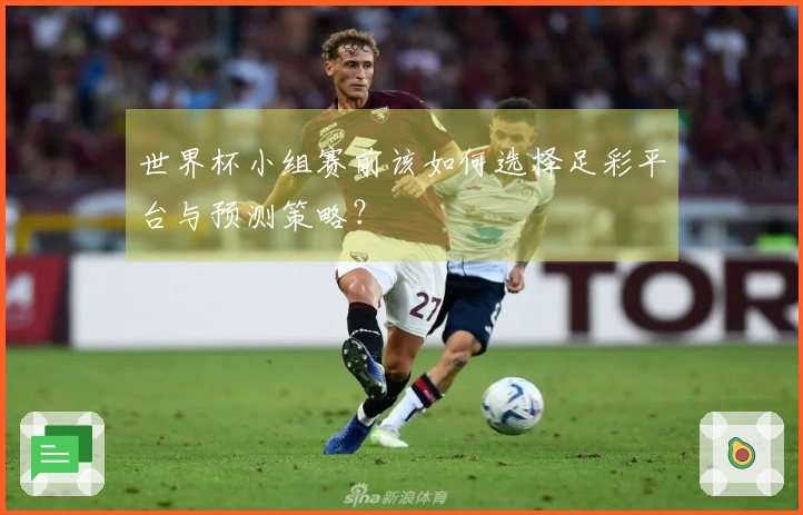 世界杯小组赛前该如何选择足彩平台与预测策略？