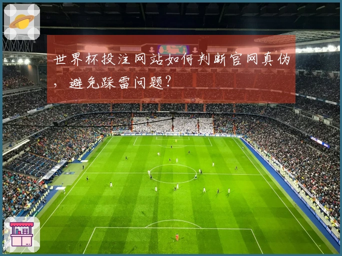世界杯投注网站如何判断官网真伪，避免踩雷问题？