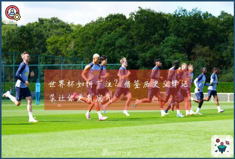 世界杯如何下注？借鉴历史交锋记录让你更有底气