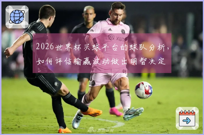 2026世界杯买球平台的球队分析，如何评估输赢波动做出明智决定