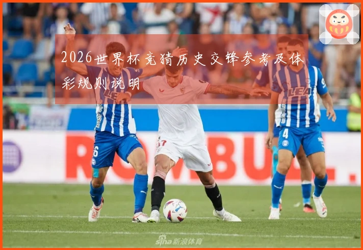 2026世界杯竞猜历史交锋参考及体彩规则说明